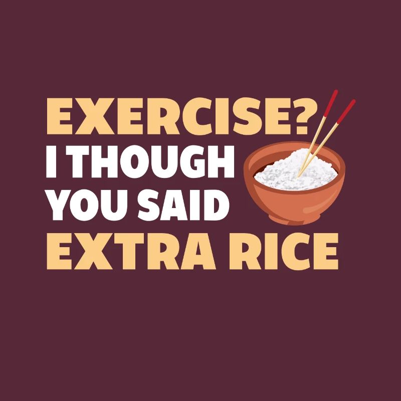 Exercise I thought you had extra rice funnier