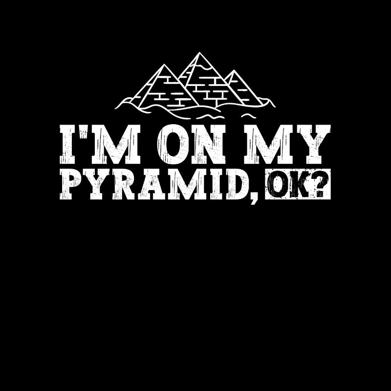 I'm on my pyramid, okay? - Egyptian
