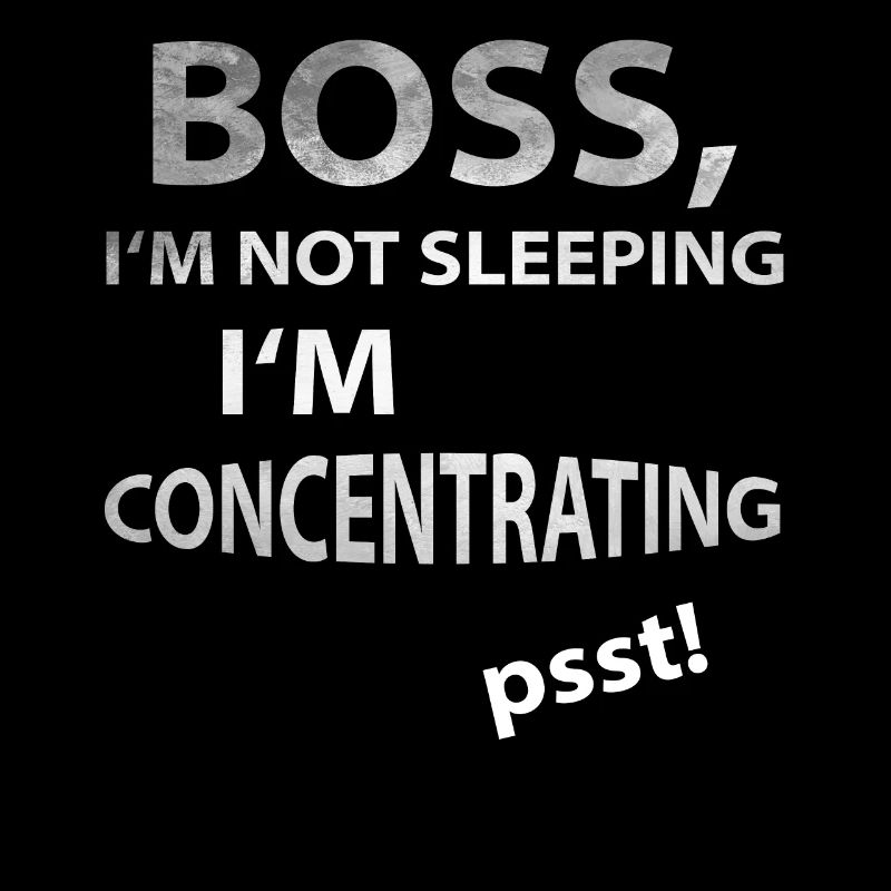 Boss, I don't sleep, I concentrate!
