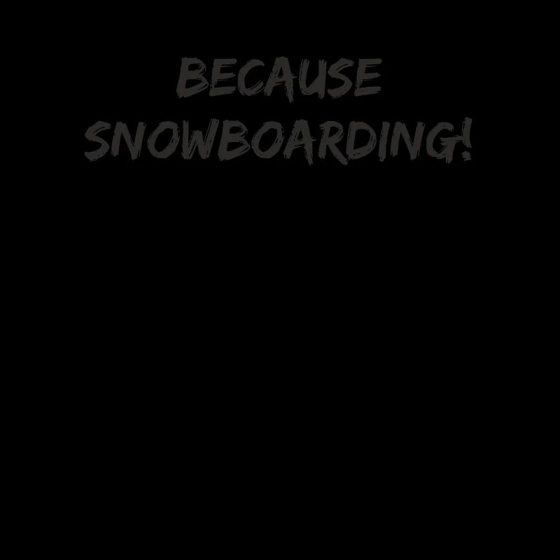 Snowboard - because Snowboarding