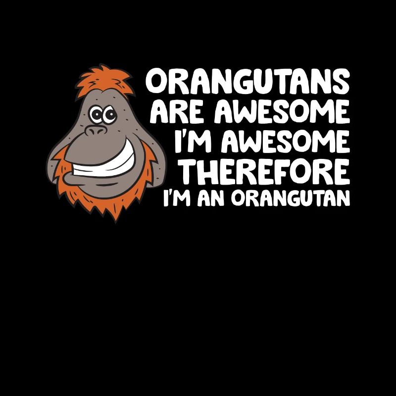 Orangutans Are Awesome Im Awesome Therefore Im an