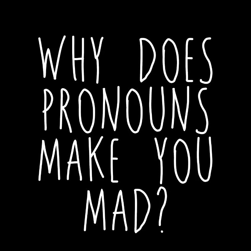 Why Does Pronouns Make You Mad