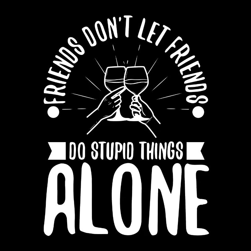 Friends dont let friends do stupid things alone