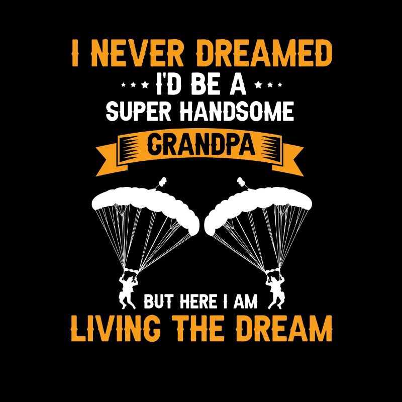 Never Dreamed I'd Be Handsome GRANDPA Skydiver