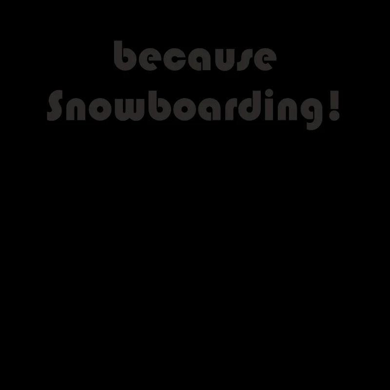 Snowboard - because Snowboarding