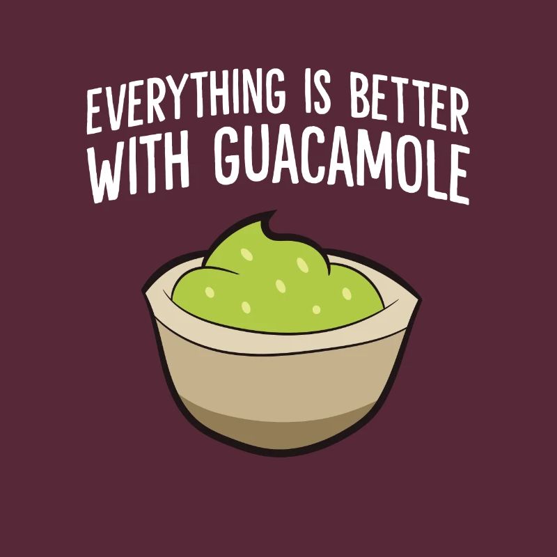 Everything Is Better With Guacamole
