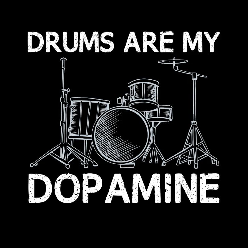 Drums are my dopamine drummer drum