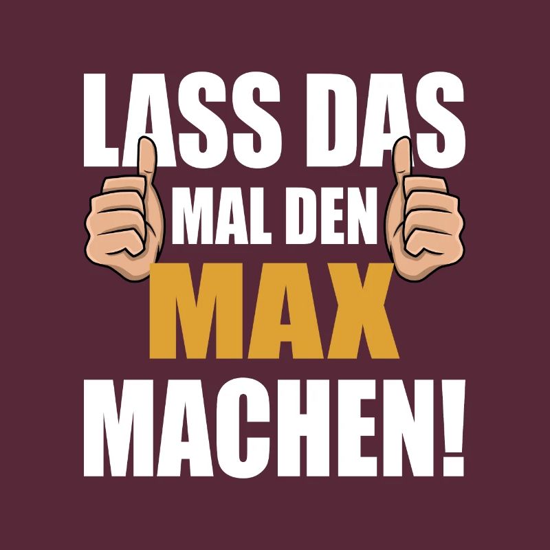 Lass das mal den Max machen