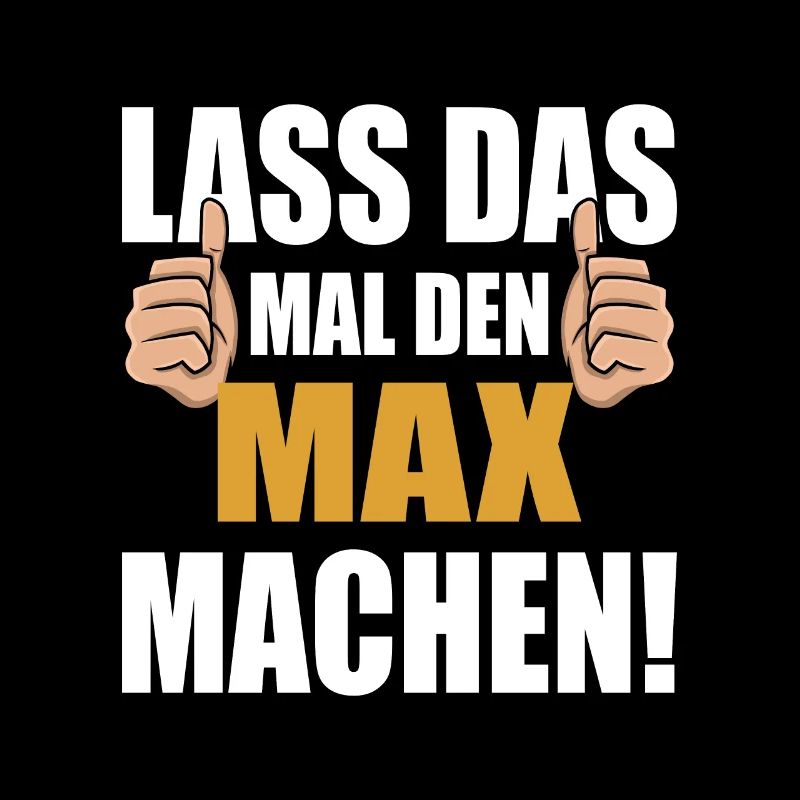 Lass das mal den Max machen