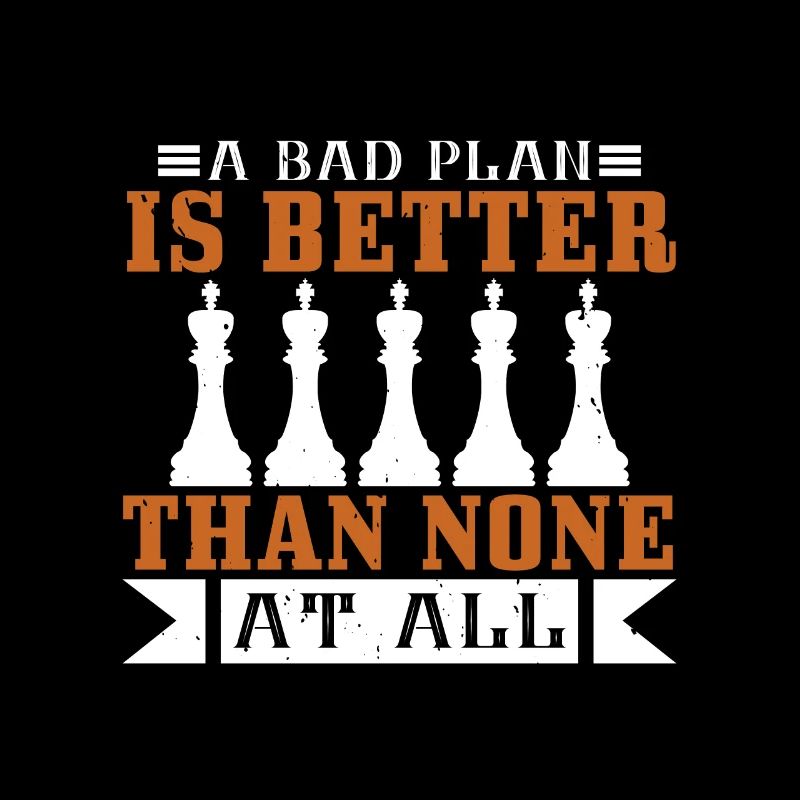 A bad plan is better than none at all