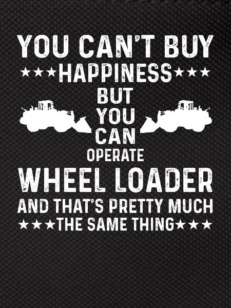 Great wheel loader saying