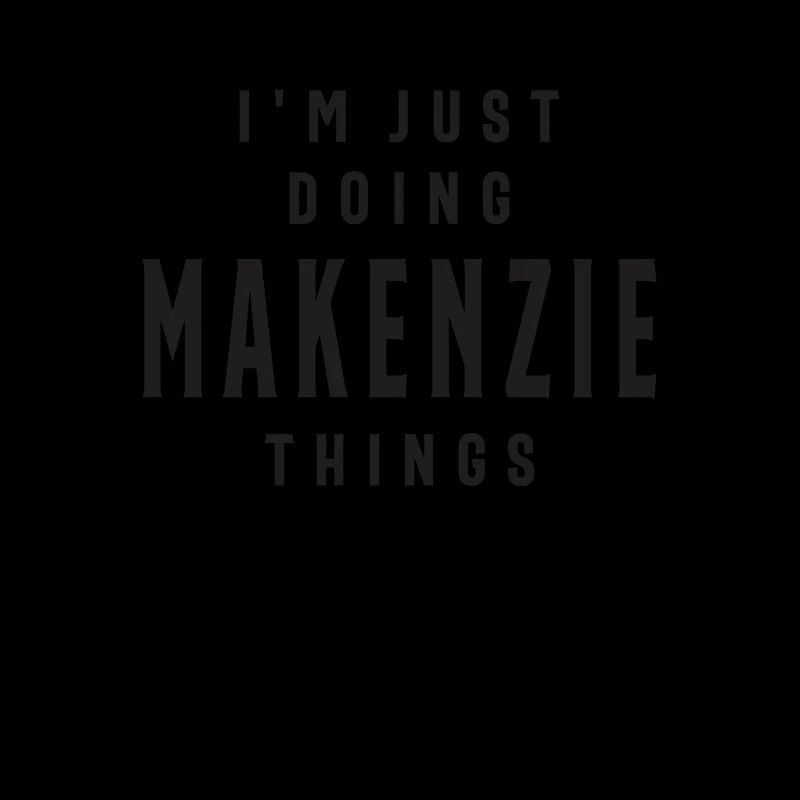 I'm Just Doing Makenzie Things Personalized Name