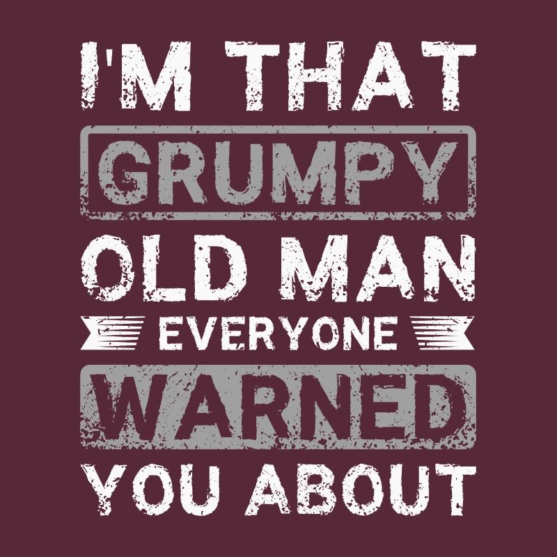 I'm that grumpy old man