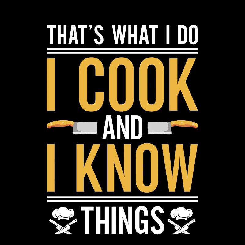 C’est ce que je fais, je cuisine, et je sais