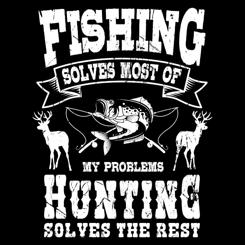 Fishing solves most of my problems hunting hunters