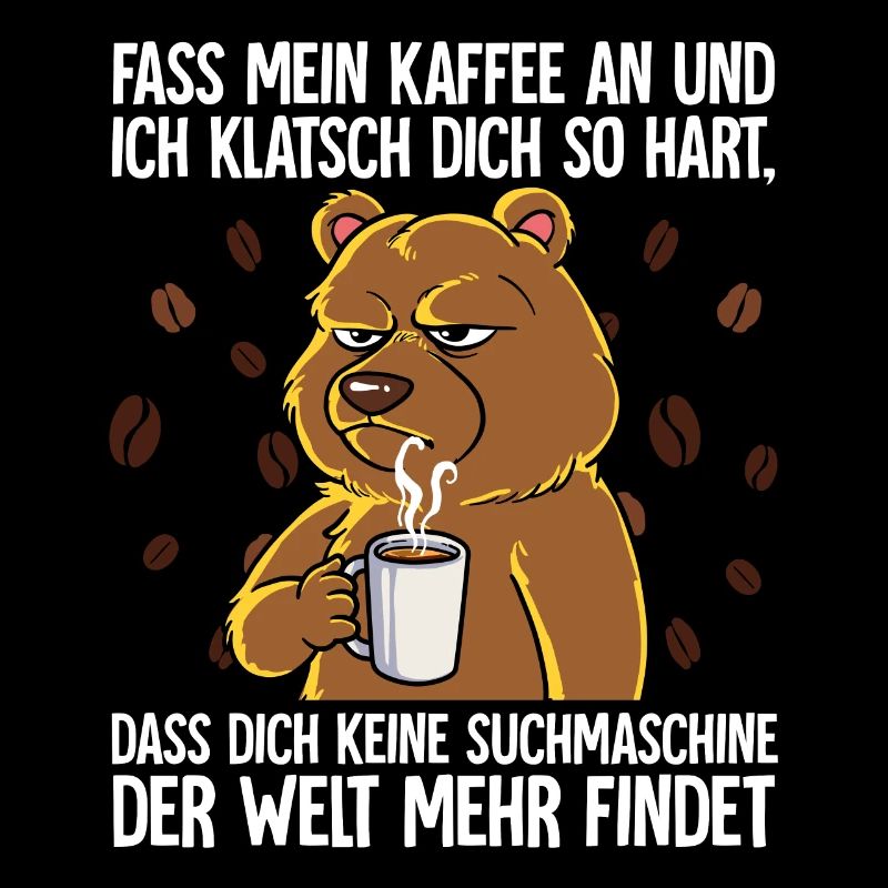 Fass mein Kaffee an und ich klatsch dich Kaffee