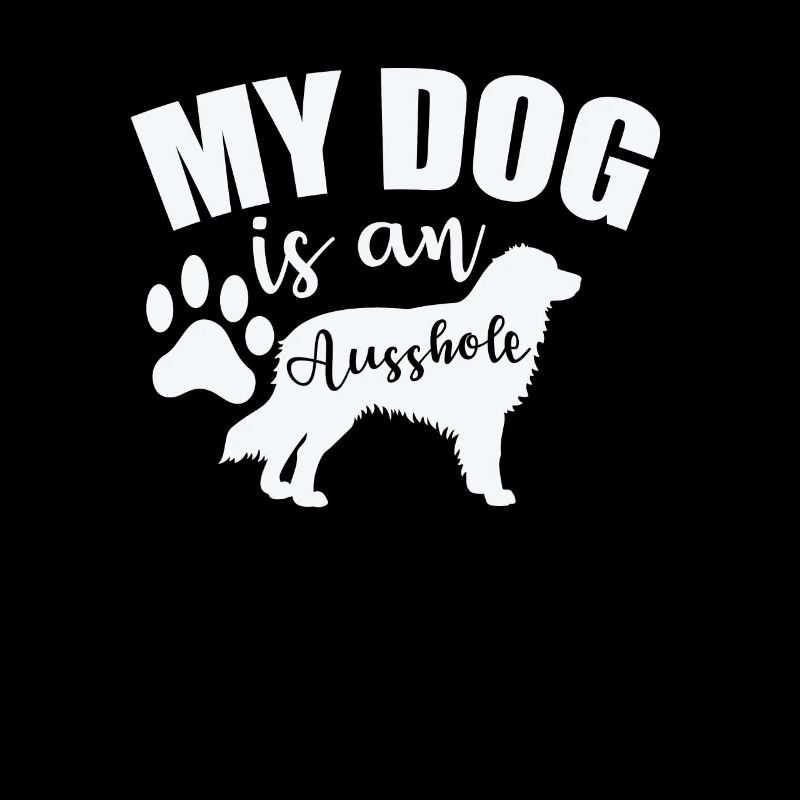 My Dog is an Ausshole Australian Shepherd