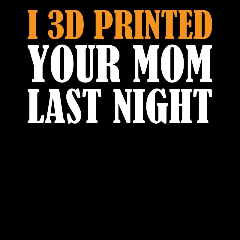 3D Printing - I 3D Printed Your Mom Last Night
