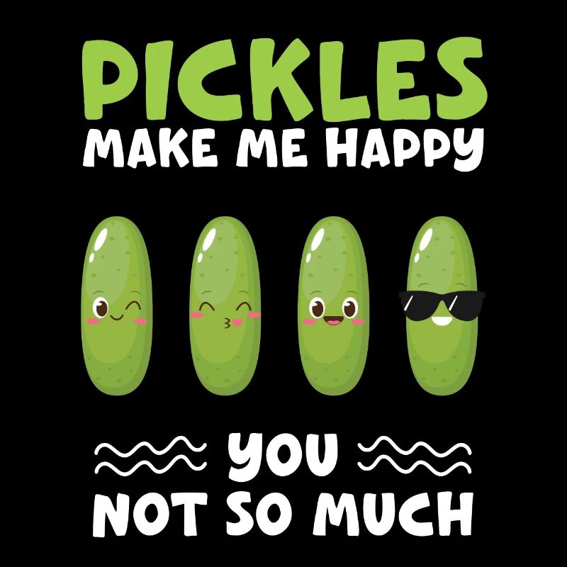 Les cornichons me rendent heureux tu n’as pas beaucoup