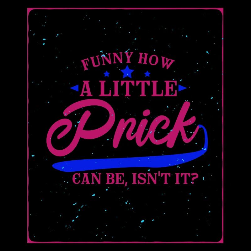 Funny How A Little Prick Can Be, Isn't It ?