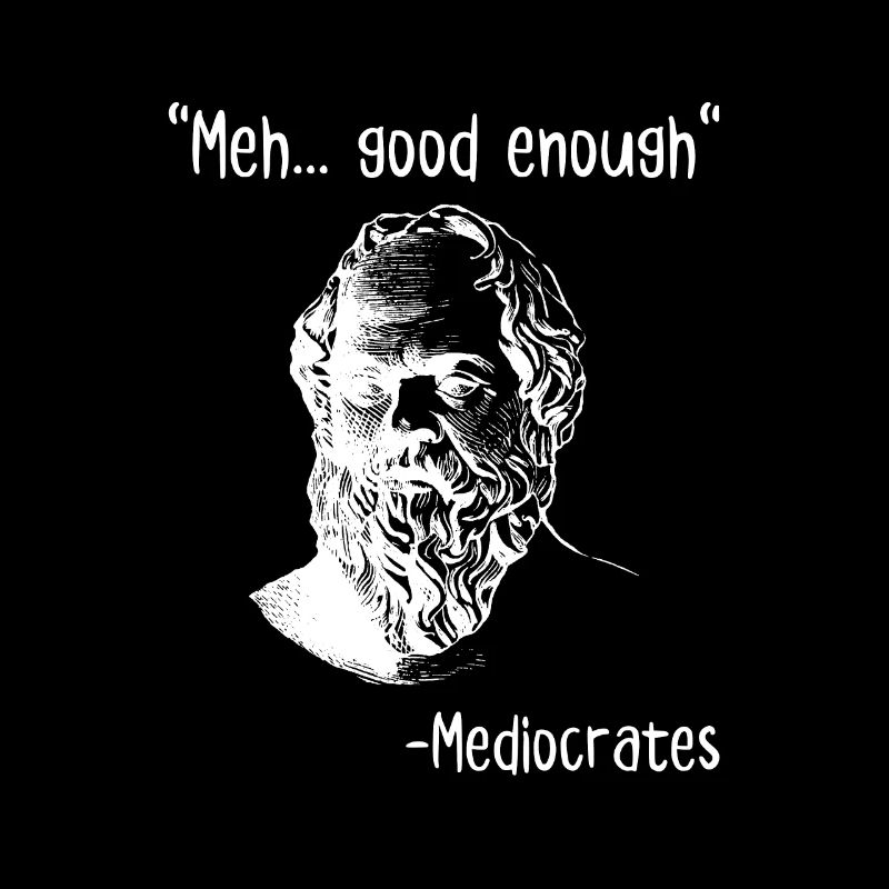 Meh Good Enough Mediocrates