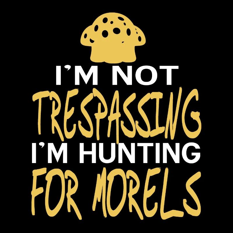 I'm Not Trespassing I'm Hunting For Morels