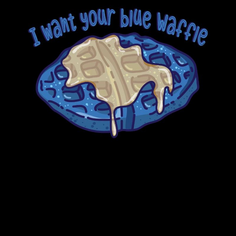 Je veux que ta gaufre bleue soit beurrée