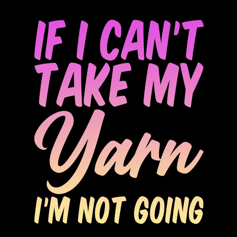 If I Can't Take My Yarn, I'm Not Going 4