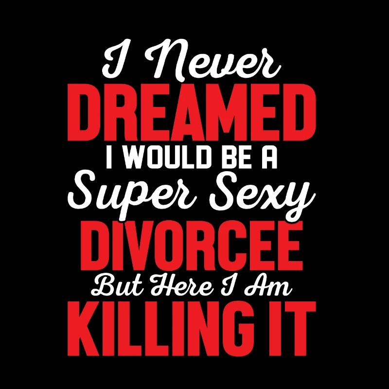 I Never Dreamed I Would Be A Super Sexy Divorcee E