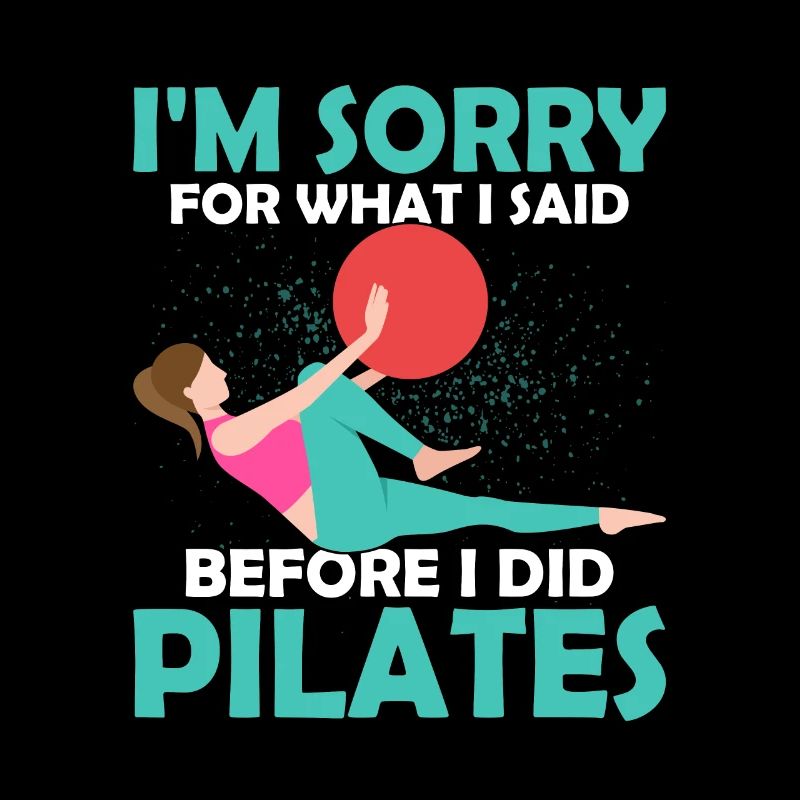 I'm Sorry For What I Said Before I Did Pilates Exe
