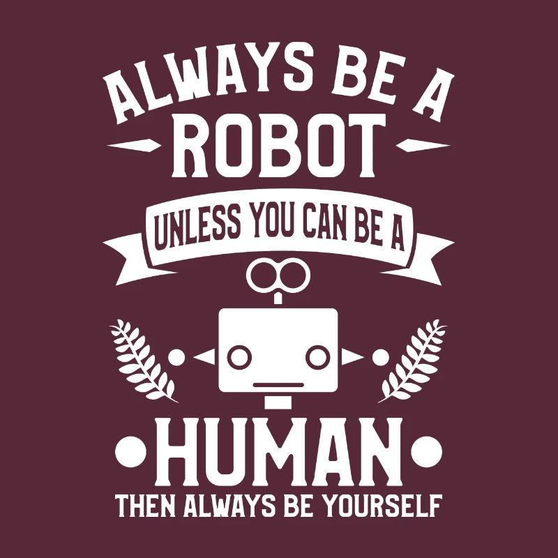 Sei immer ein Roboter, es sei denn, du kannst ein Mensch sein