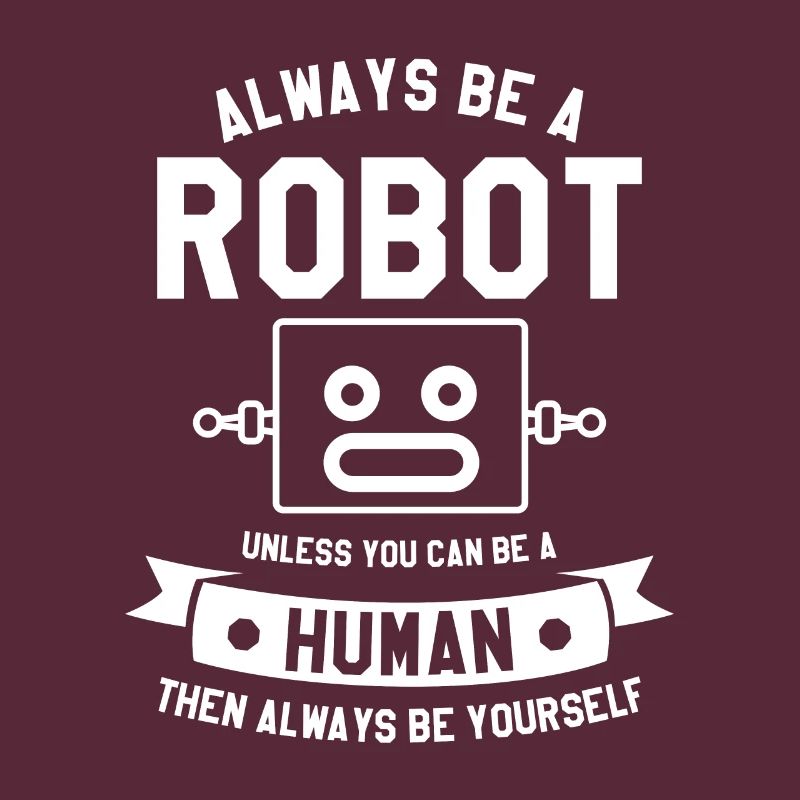 Sei immer ein Roboter, es sei denn, du kannst ein Mensch sein