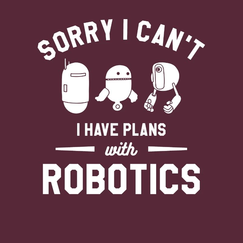 Sorry I Can't I Have Plans With Robotics Science