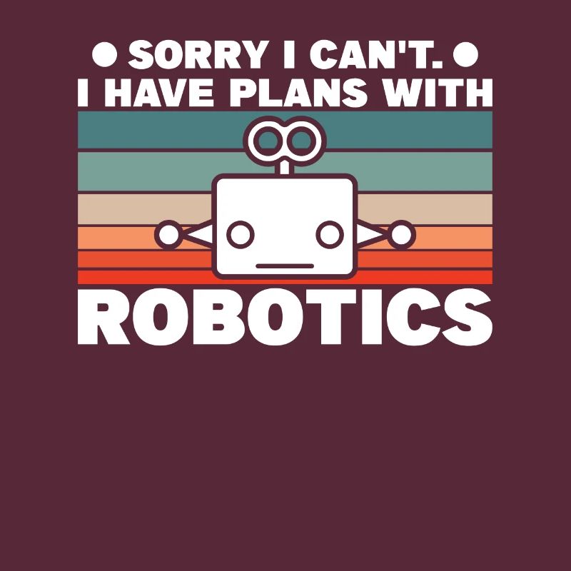 Sorry I Can't I Have Plans With Robotics Science