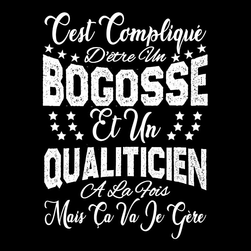 c'est compliqué être un Bogosse et un Qualiticien.