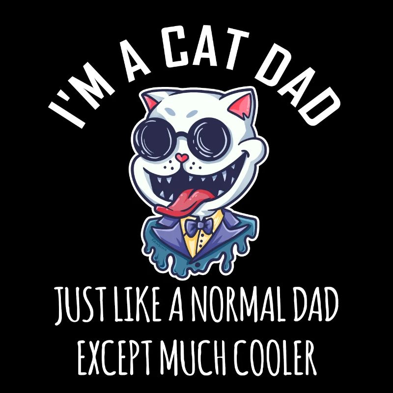 I Am A Cat Dad Just Like A Normal Dad