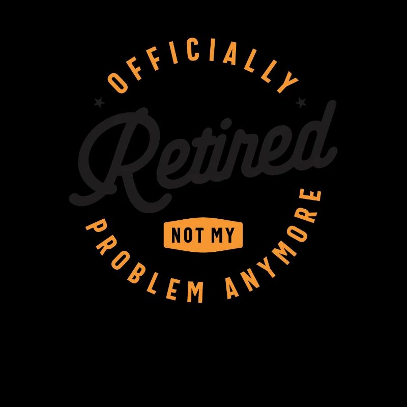 Officially Retired Not My Problem Anymore