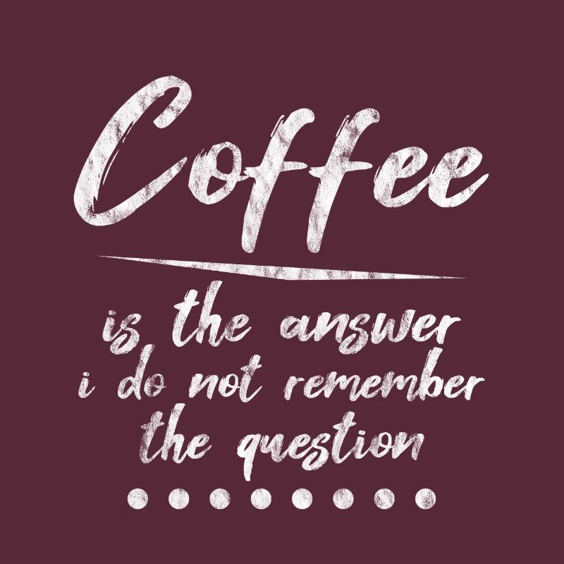 Coffee is the answer I don't remember the question3