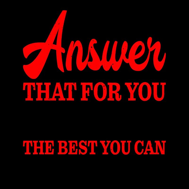 Cant Answer That For You Just Do The Best You Can2