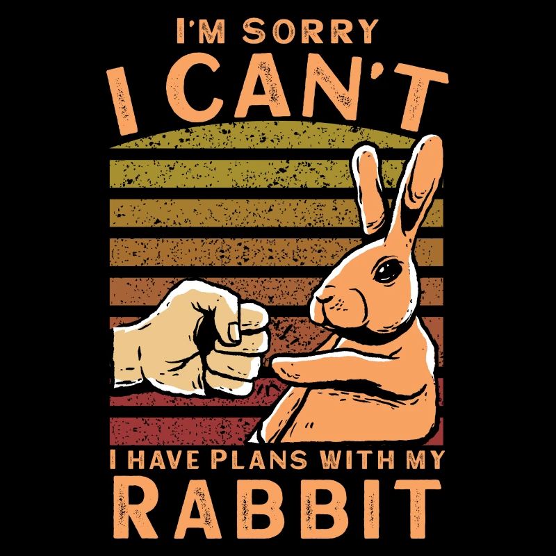 I'm Sorry I Can't I Have Plans With My Rabbit
