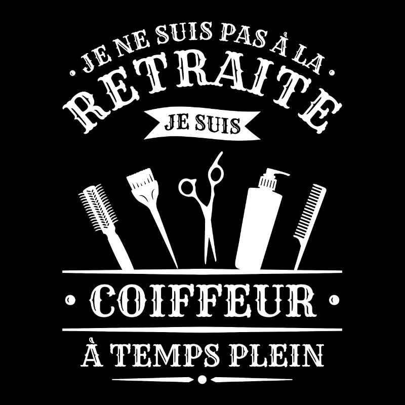 Je Ne Suis Pas À La Retraite Je Suis Coiffeur À