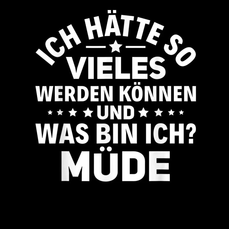 Sarkasmus Spruch Müde Ich hätte so vieles werden