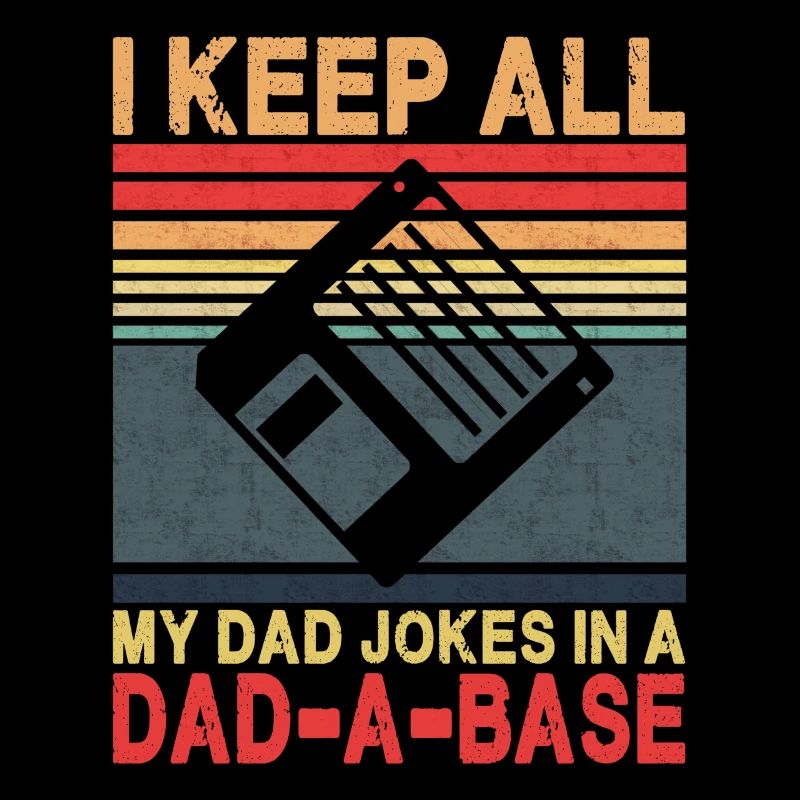 I Keep All My Dad Jokes In A Dad-A-Base