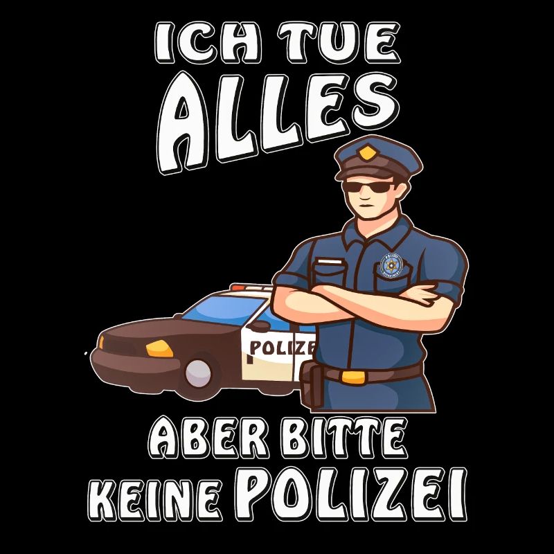POLIZEI ICH TUE ALLES KEINE POLIZEI
