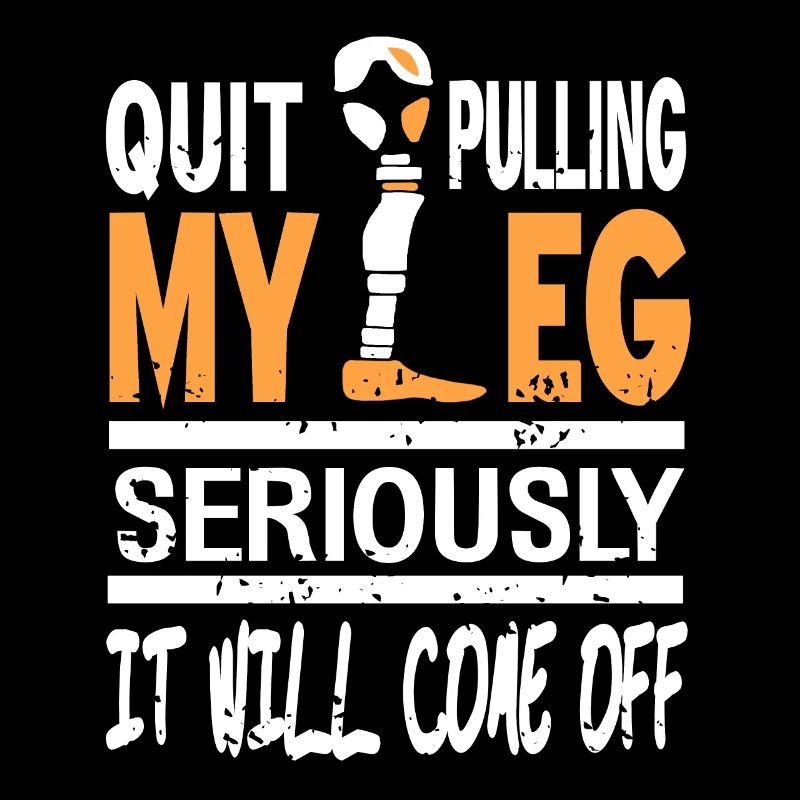 Quit Pulling My Leg Seriously Funny Prosthesis