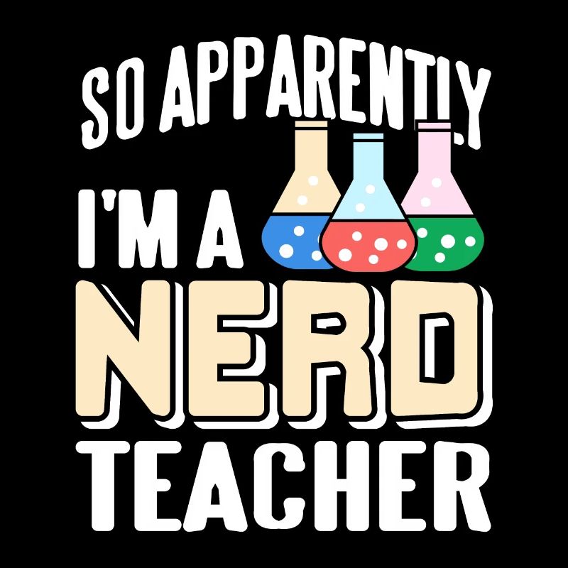 So Apparently I'm A Nerd Teacher Funny Science