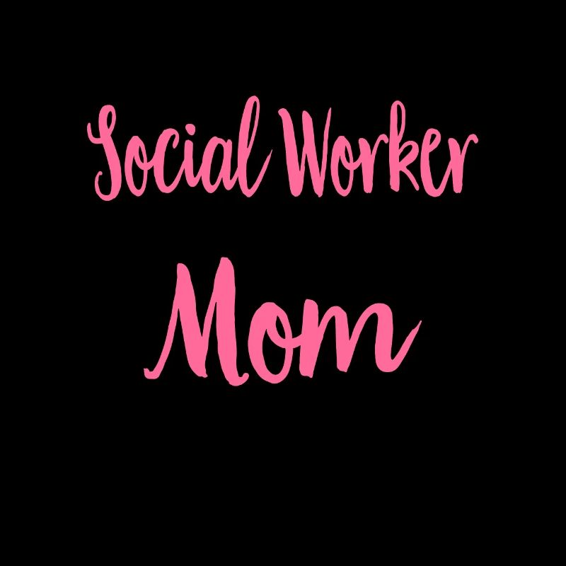 Social Work Social Work Social Work Mom