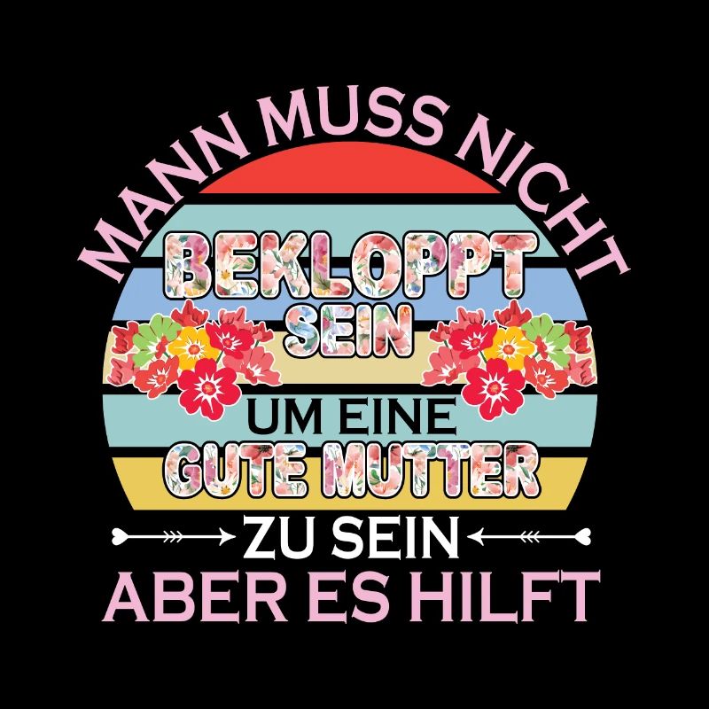Man Muss Nicht Bekloppt Sein Um Eine Gute Mutter