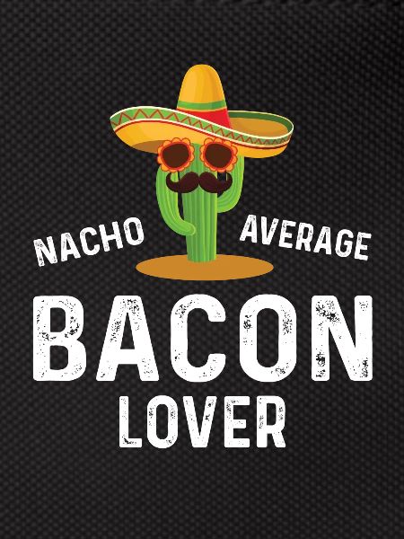 Nacho Average Bacon Lover