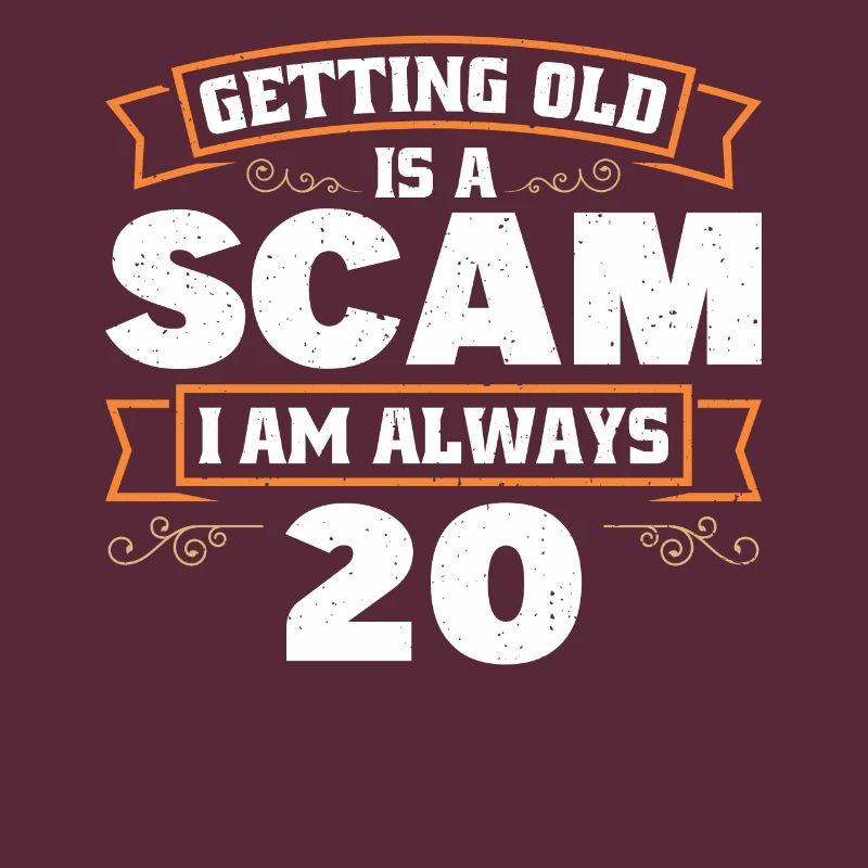 Getting old is cheating, I'm always 20